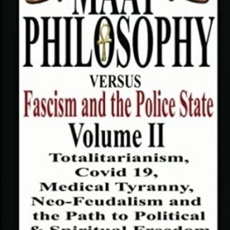 Maat Vs Fascism Volume 2 Totalitarianism, Covid 19, Medical Tyranny and the Path to Political and Spiritual Freedom