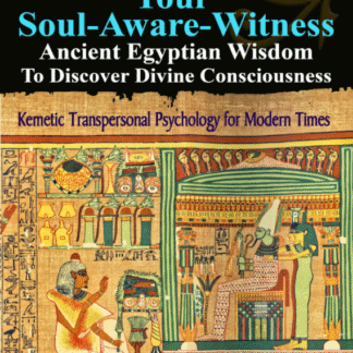 Awakening Your Soul-Aware-Witness Ancient Egyptian Wisdom To Discover Divine Consciousness